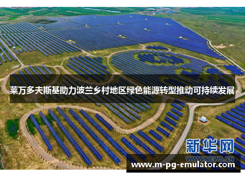 莱万多夫斯基助力波兰乡村地区绿色能源转型推动可持续发展 莱万多夫斯基助力波兰乡村地区绿色能源转型推动可持续发展