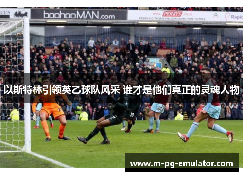 以斯特林引领英乙球队风采 谁才是他们真正的灵魂人物 以斯特林引领英乙球队风采 谁才是他们真正的灵魂人物