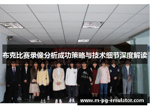 布克比赛录像分析成功策略与技术细节深度解读 布克比赛录像分析成功策略与技术细节深度解读