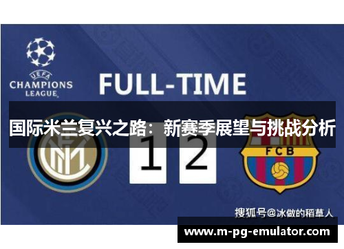 国际米兰复兴之路:新赛季展望与挑战分析 国际米兰复兴之路:新赛季展望与挑战分析