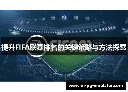 提升FIFA联赛排名的关键策略与方法探索