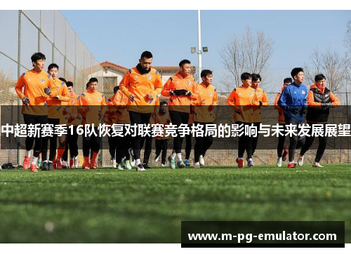 中超新赛季16队恢复对联赛竞争格局的影响与未来发展展望