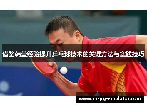 借鉴韩莹经验提升乒乓球技术的关键方法与实践技巧