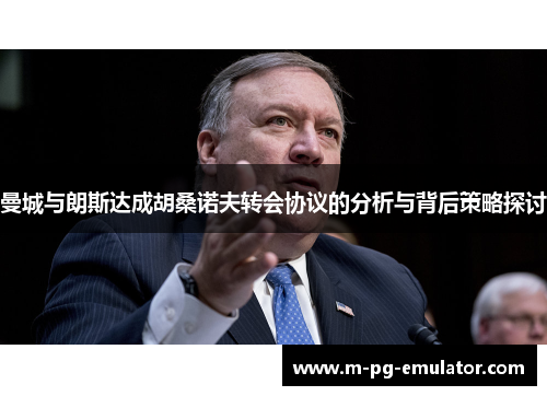 曼城与朗斯达成胡桑诺夫转会协议的分析与背后策略探讨 曼城与朗斯达成胡桑诺夫转会协议的分析与背后策略探讨