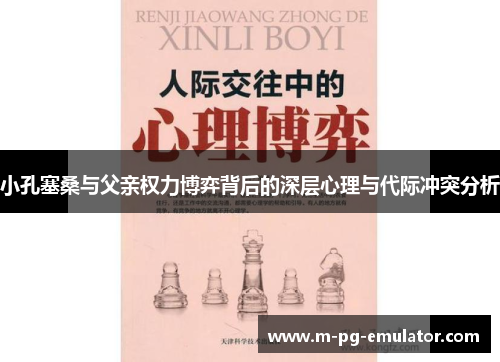 小孔塞桑与父亲权力博弈背后的深层心理与代际冲突分析 小孔塞桑与父亲权力博弈背后的深层心理与代际冲突分析
