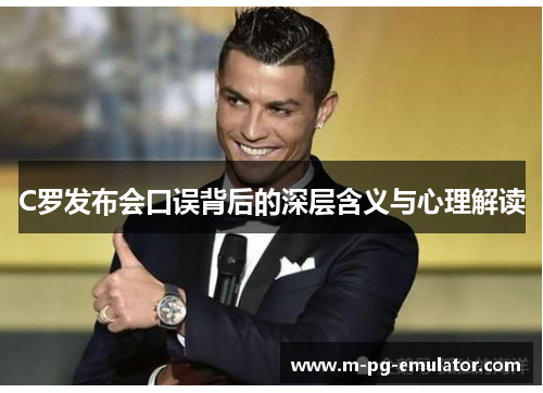 C罗发布会口误背后的深层含义与心理解读
