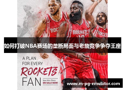 如何打破NBA赛场的垄断局面与老詹竞争争夺王座 如何打破NBA赛场的垄断局面与老詹竞争争夺王座