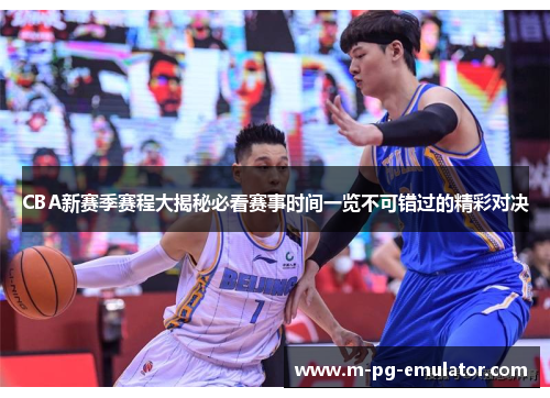 CBA新赛季赛程大揭秘必看赛事时间一览不可错过的精彩对决 CBA新赛季赛程大揭秘必看赛事时间一览不可错过的精彩对决