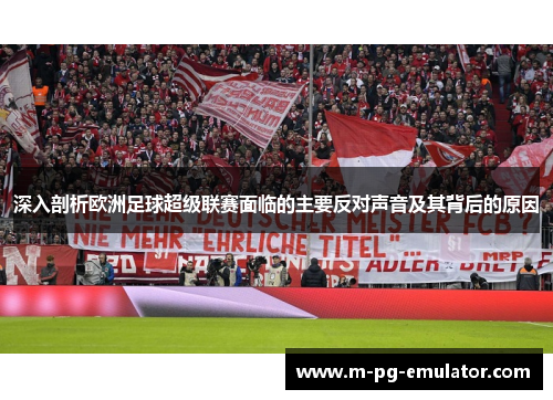 深入剖析欧洲足球超级联赛面临的主要反对声音及其背后的原因 深入剖析欧洲足球超级联赛面临的主要反对声音及其背后的原因