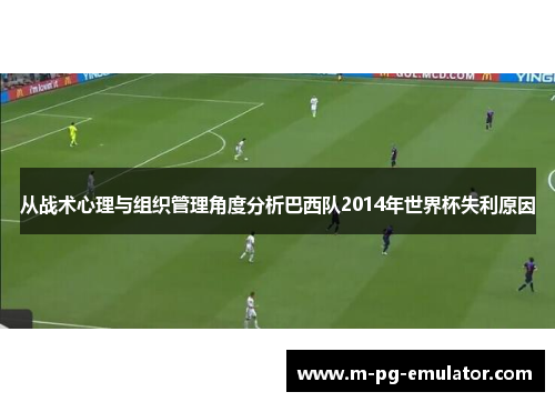 从战术心理与组织管理角度分析巴西队2014年世界杯失利原因