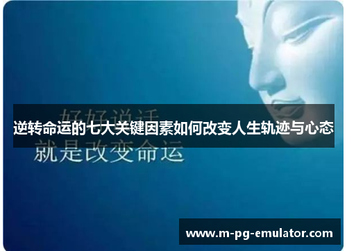 逆转命运的七大关键因素如何改变人生轨迹与心态 逆转命运的七大关键因素如何改变人生轨迹与心态