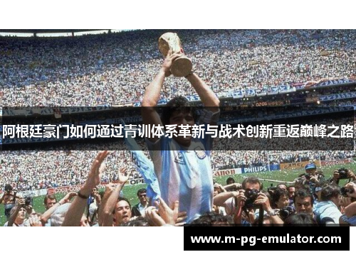 阿根廷豪门如何通过青训体系革新与战术创新重返巅峰之路